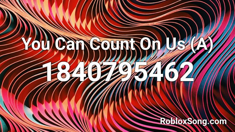 You Can Count On Us (A) Roblox ID