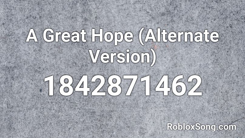 A Great Hope (Alternate Version) Roblox ID