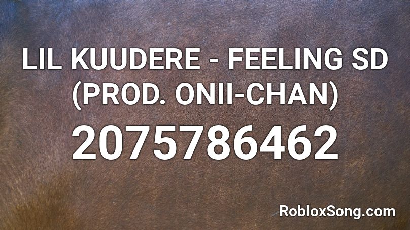 LIL KUUDERE - FEELING SD (PROD. ONII-CHAN) Roblox ID