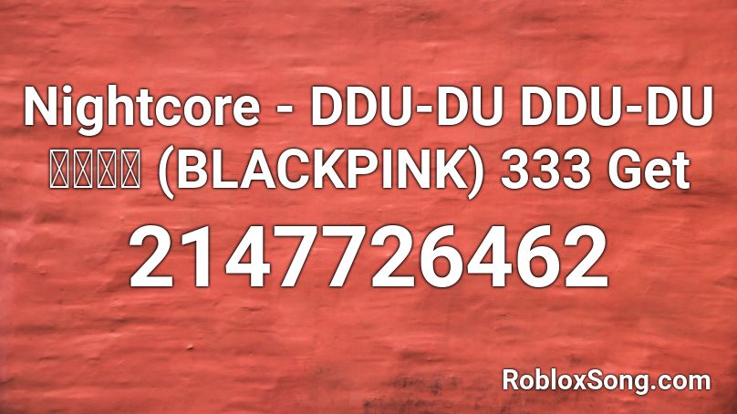 Nightcore - DDU-DU DDU-DU 뚜두뚜두 (BLACKPINK) 333 Get Roblox ID