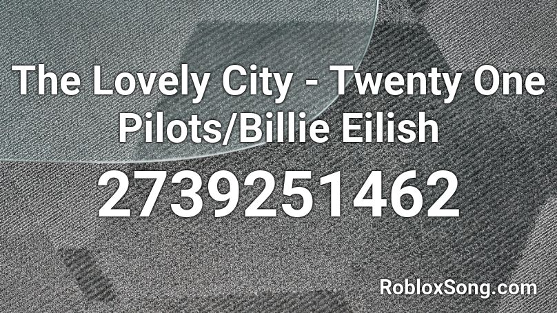 The Lovely City - Twenty One Pilots/Billie Eilish Roblox ID