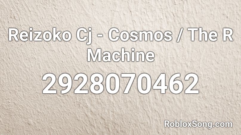 Reizoko Cj - Cosmos / The R Machine Roblox ID