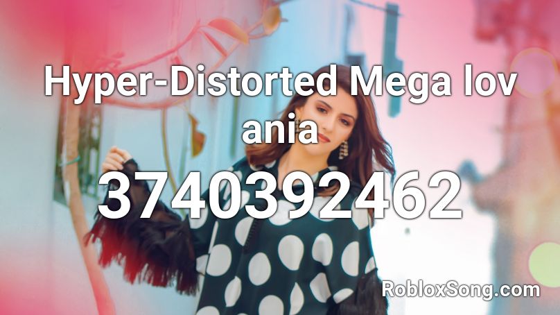 Hyper-Distorted Mega lov ania Roblox ID