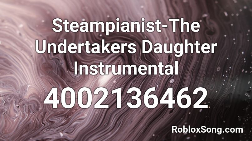 Steampianist-The Undertakers Daughter Instrumental Roblox ID