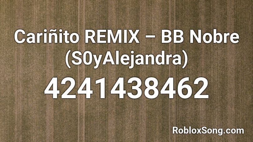 Cariñito REMIX – BB Nobre (S0yAlejandra)  Roblox ID