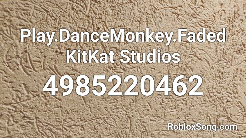 Play.DanceMonkey.Faded KitKat Studios Roblox ID