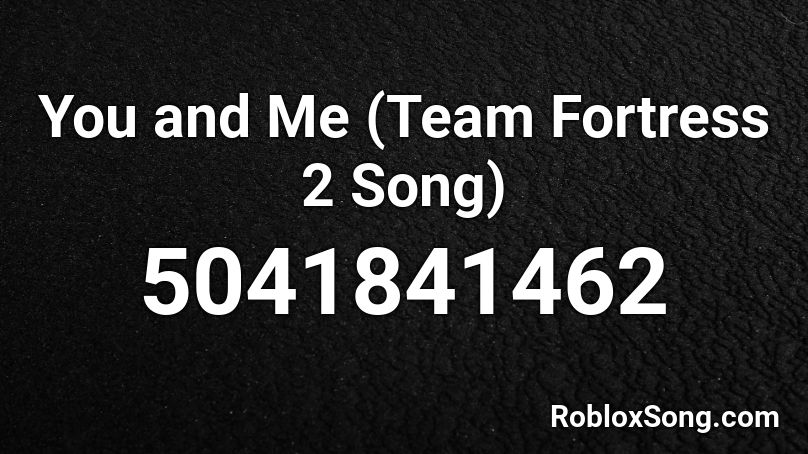 You and Me (Team Fortress 2 Song) Roblox ID