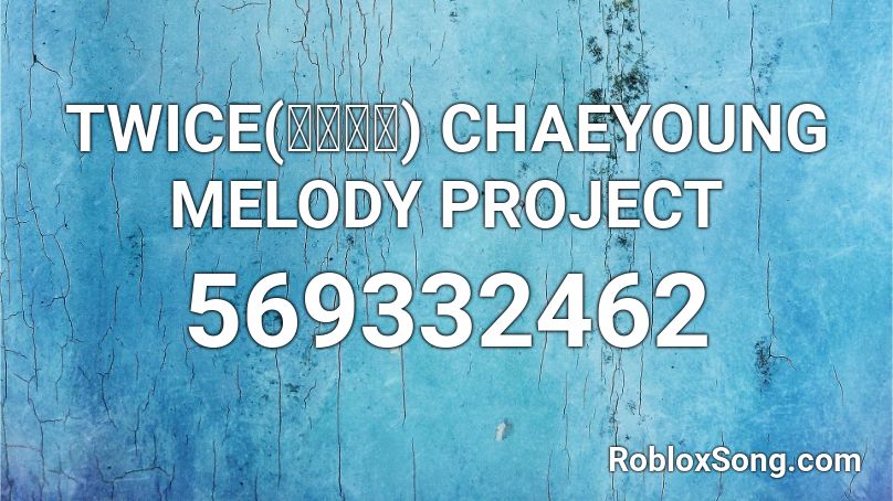 TWICE(트와이스) CHAEYOUNG MELODY PROJECT Roblox ID