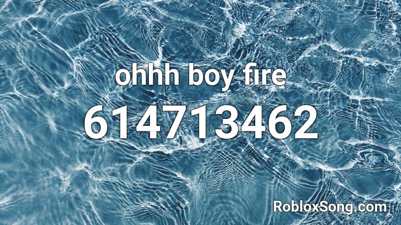 ohhh boy fire Roblox ID