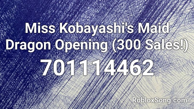 Miss Kobayashi's Maid Dragon Opening (300 Sales!) Roblox ID