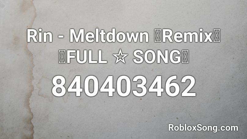 Rin - Meltdown 【Remix】【FULL ☆ SONG】 Roblox ID