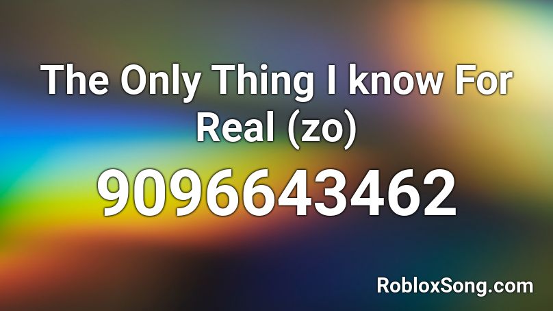 The Only Thing I know For Real (zo) Roblox ID