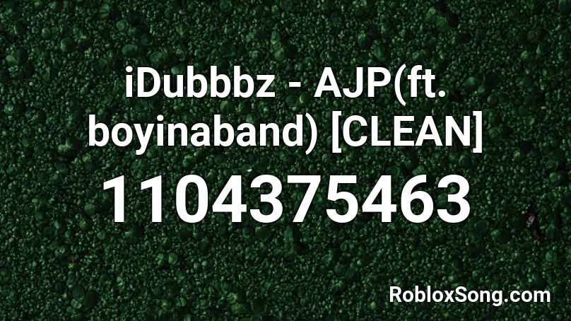 iDubbbz - AJP(ft. boyinaband) [CLEAN] Roblox ID