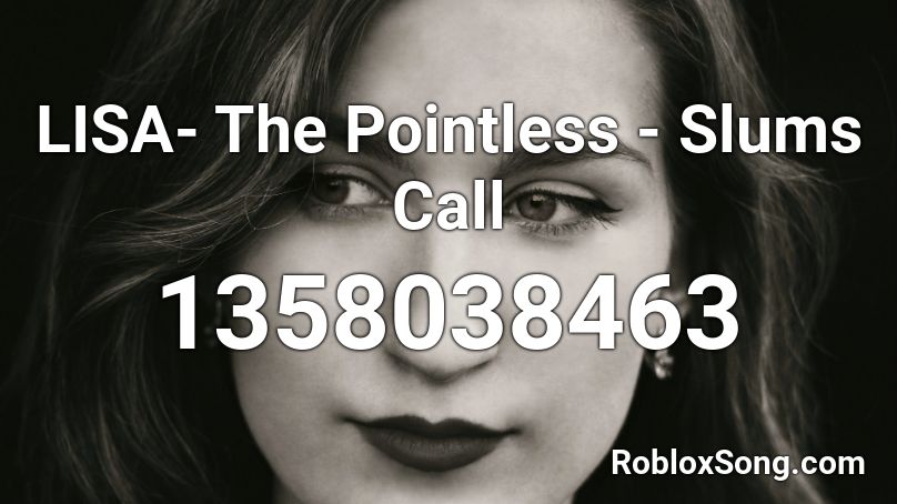 LISA- The Pointless - Slums Call  Roblox ID