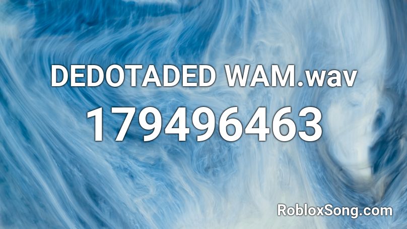 DEDOTADED WAM.wav Roblox ID