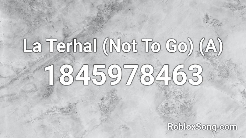 La Terhal (Not To Go) (A) Roblox ID