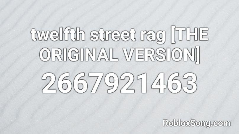 twelfth street rag [THE ORIGINAL VERSION] Roblox ID