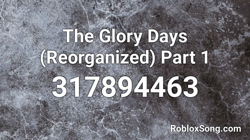 The Glory Days (Reorganized) Part 1 Roblox ID