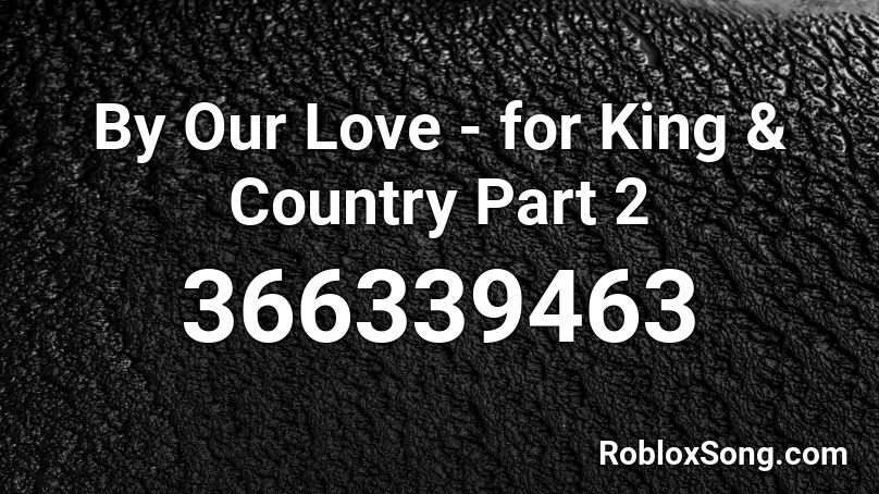 By Our Love For King Country Part 2 Roblox Id Roblox Music Codes - country love songs roblox id