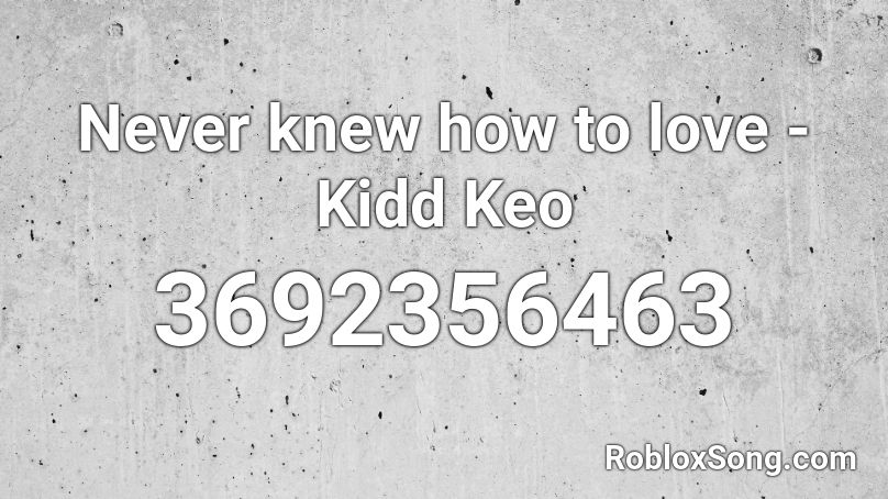 Never knew how to love - Kidd Keo Roblox ID