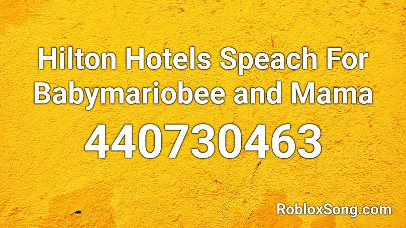 Hilton Hotels Speach For Babymariobee and Mama Roblox ID