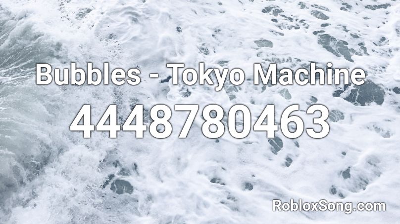 Bubbles - Tokyo Machine Roblox ID