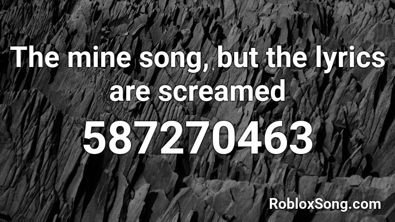 The mine song, but the lyrics are screamed Roblox ID