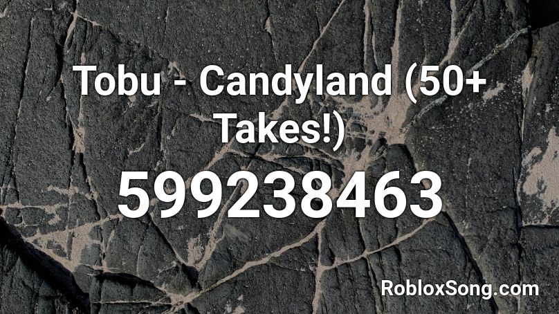 Tobu - Candyland (50+ Takes!) Roblox ID