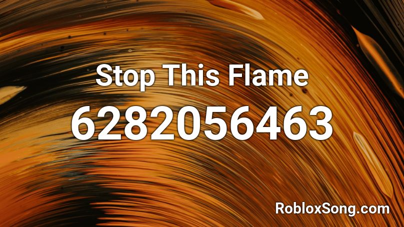 Stop This Flame  Roblox ID