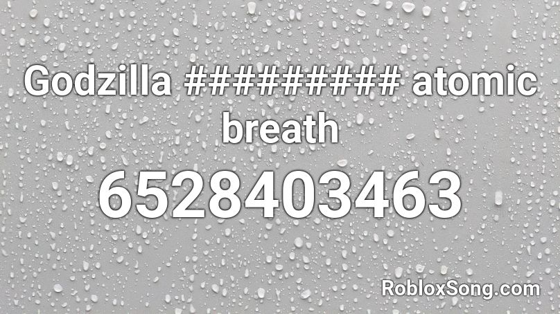 Godzilla ######### atomic breath Roblox ID