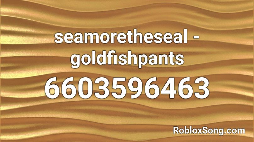 seamoretheseal - goldfishpants Roblox ID