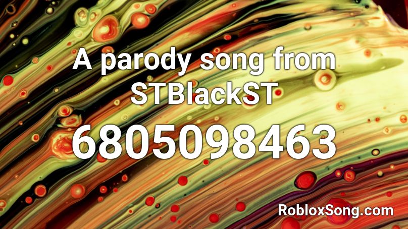 A parody song from STBlackST Roblox ID