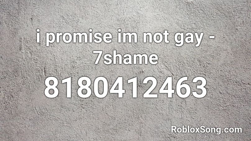 i promise im not gay - 7shame Roblox ID