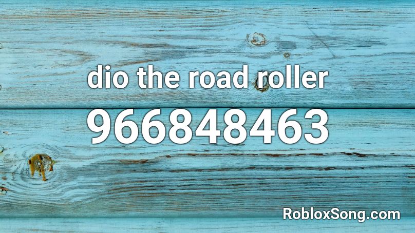 Dio The Road Roller Roblox Id Roblox Music Codes - road roller da roblox id
