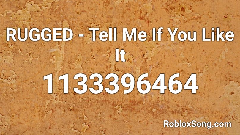 RUGGED - Tell Me If You Like It Roblox ID