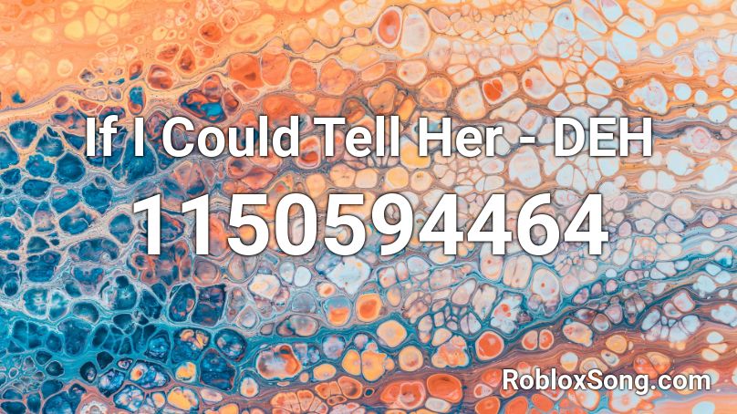 If I Could Tell Her - DEH Roblox ID