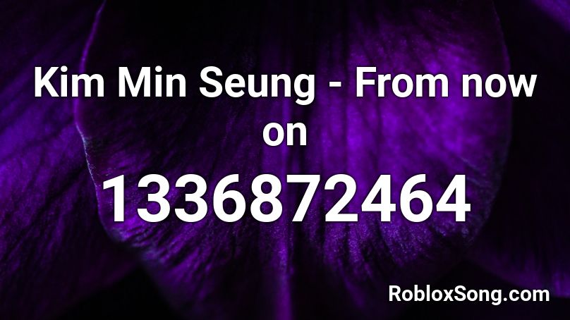 Kim Min Seung - From now on Roblox ID