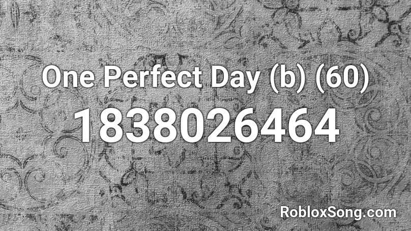 One Perfect Day (b) (60) Roblox ID