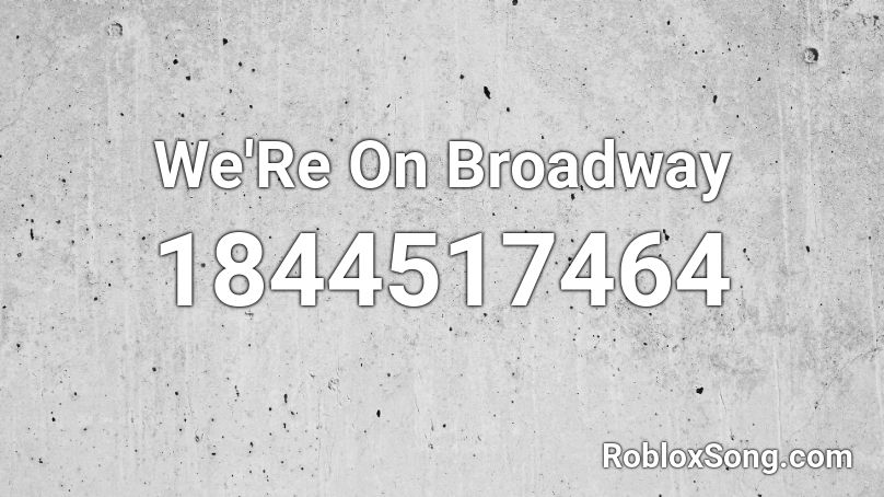 We'Re On Broadway Roblox ID