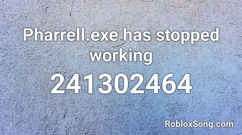 Pharrell.exe has stopped working Roblox ID