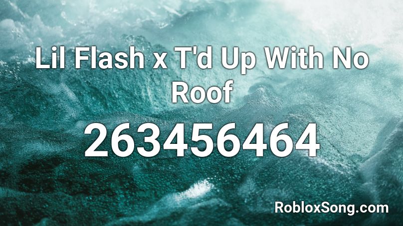 Lil Flash x T'd Up With No Roof Roblox ID