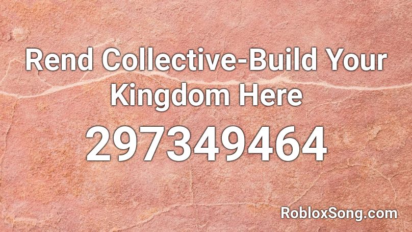 Rend Collective-Build Your Kingdom Here Roblox ID