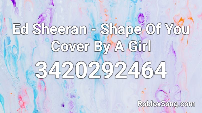 Ed Sheeran - Shape Of You Cover By A Girl Roblox ID