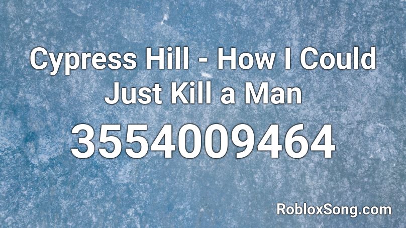 Cypress Hill How I Could Just Kill A Man Roblox Id Roblox Music Codes - if heels could kill roblox