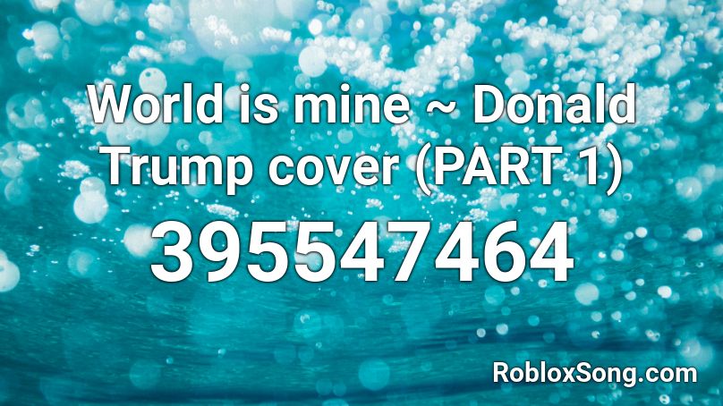 World is mine ~ Donald Trump cover (PART 1) Roblox ID