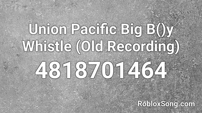 Union Pacific Big B()y Whistle (Old Recording) Roblox ID