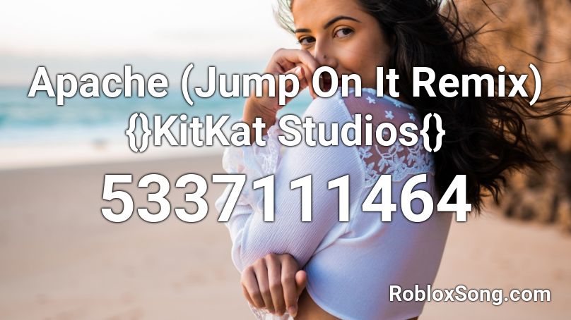 Apache (Jump On It Remix) {}KitKat Studios{} Roblox ID