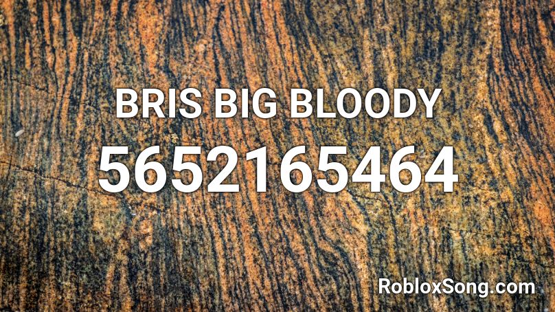 BRIS BIG BLOODY Roblox ID