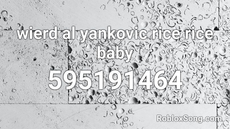 wierd al yankovic rice rice baby Roblox ID