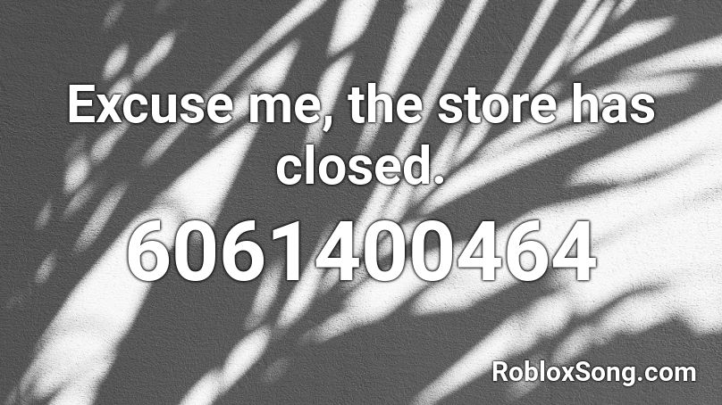 Excuse me, the store has closed. Roblox ID